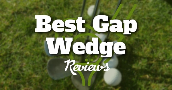 Top 10 Best Gap Wedges
